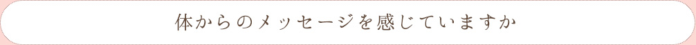 体からのメッセージを感じていますか